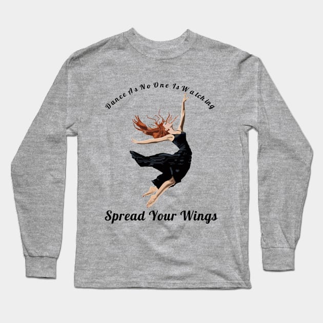 Dance As If No One Is Watching Spread Your Wings Hip-Hop,R&B Lovers Gift Long Sleeve T-Shirt by klimentina